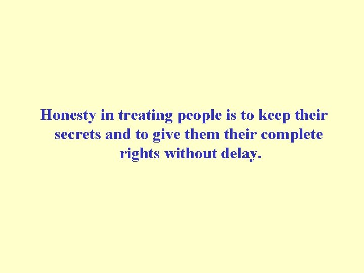 Honesty in treating people is to keep their secrets and to give them their