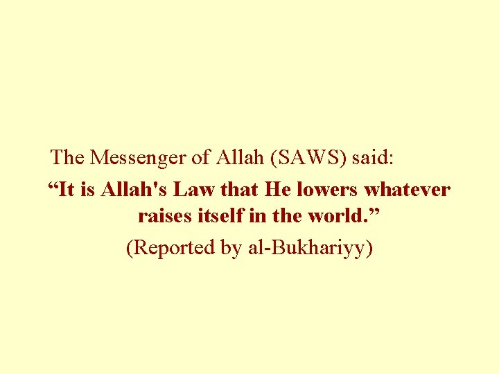 The Messenger of Allah (SAWS) said: “It is Allah's Law that He lowers whatever