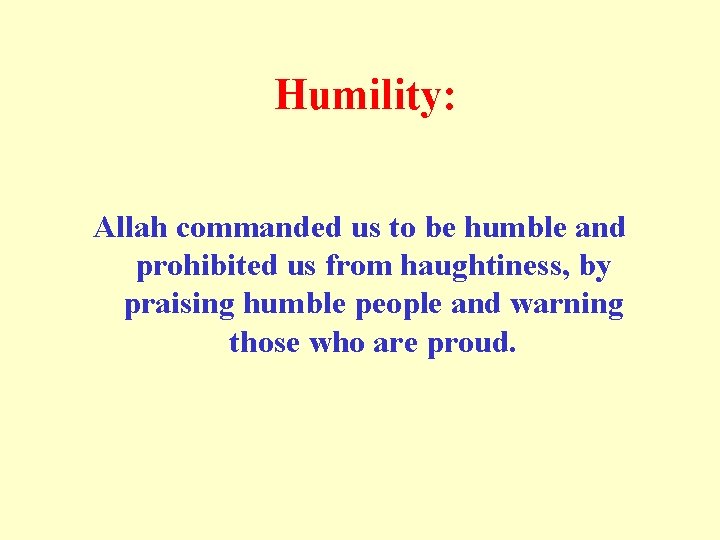 Humility: Allah commanded us to be humble and prohibited us from haughtiness, by praising