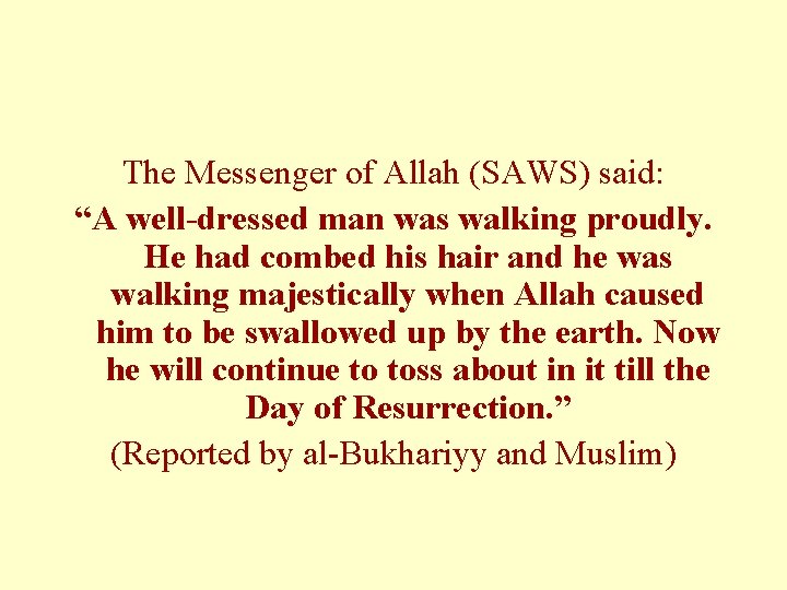 The Messenger of Allah (SAWS) said: “A well-dressed man was walking proudly. He had