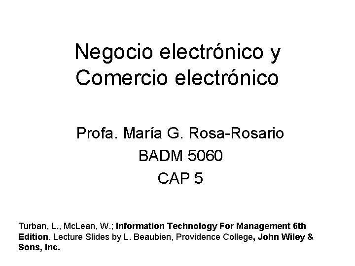 Negocio electrónico y Comercio electrónico Profa. María G. Rosa-Rosario BADM 5060 CAP 5 Turban,