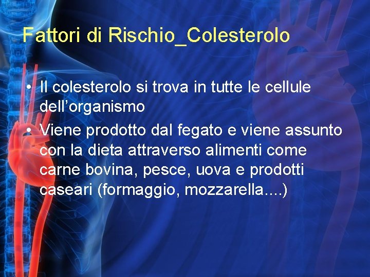 Fattori di Rischio_Colesterolo • Il colesterolo si trova in tutte le cellule dell’organismo •