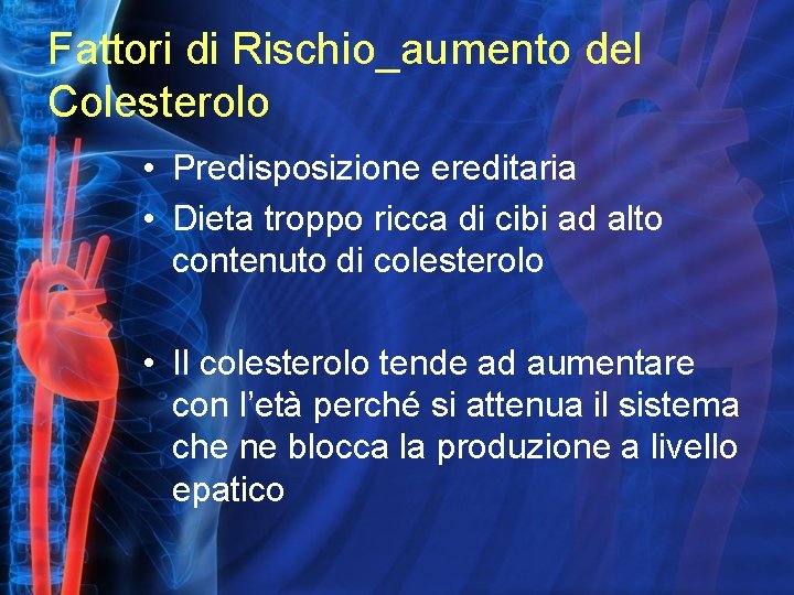 Fattori di Rischio_aumento del Colesterolo • Predisposizione ereditaria • Dieta troppo ricca di cibi