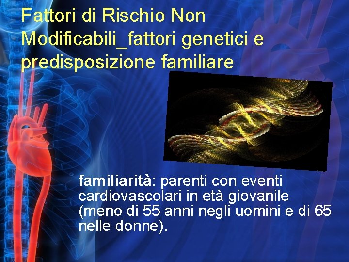 Fattori di Rischio Non Modificabili_fattori genetici e predisposizione familiarità: parenti con eventi cardiovascolari in