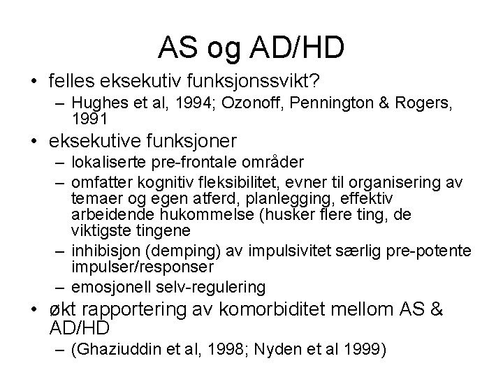 AS og AD/HD • felles eksekutiv funksjonssvikt? – Hughes et al, 1994; Ozonoff, Pennington