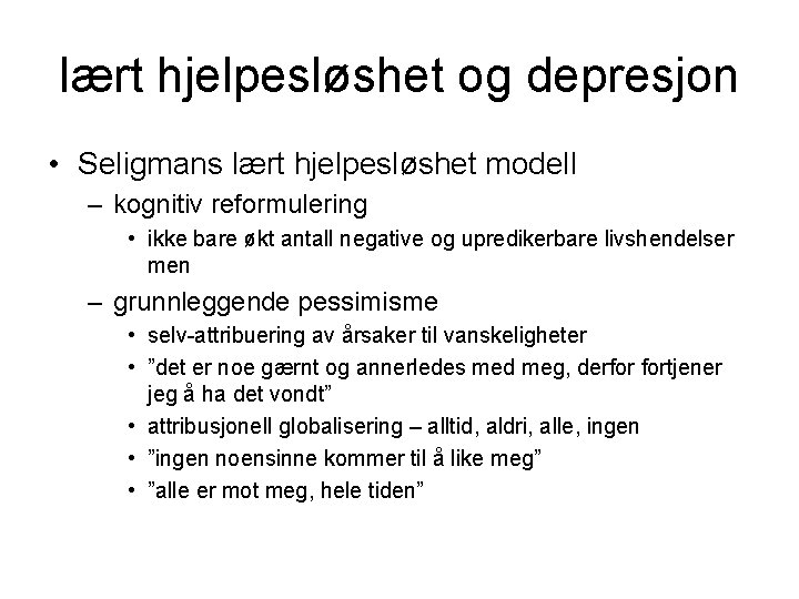 lært hjelpesløshet og depresjon • Seligmans lært hjelpesløshet modell – kognitiv reformulering • ikke