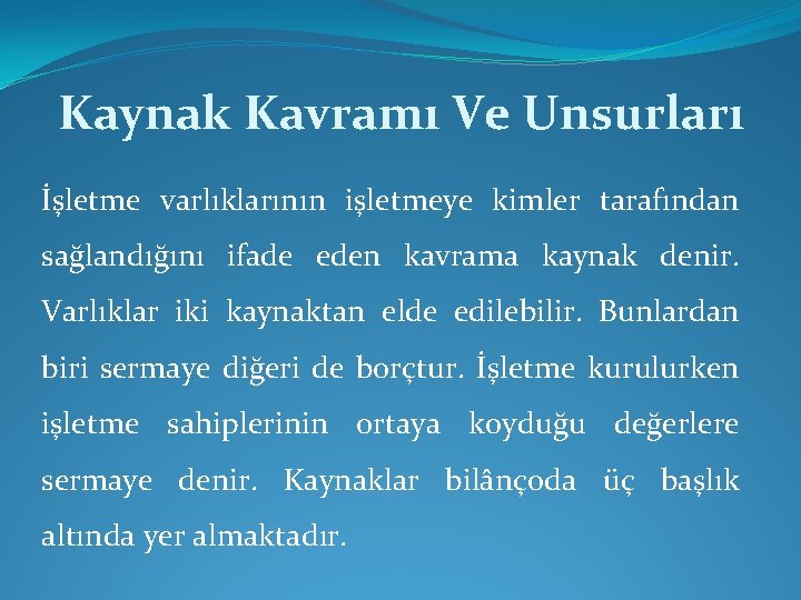 Kaynak Kavramı Ve Unsurları İşletme varlıklarının işletmeye kimler tarafından sağlandığını ifade eden kavrama kaynak