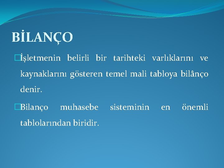 BİLANÇO �İşletmenin belirli bir tarihteki varlıklarını ve kaynaklarını gösteren temel mali tabloya bilânço denir.