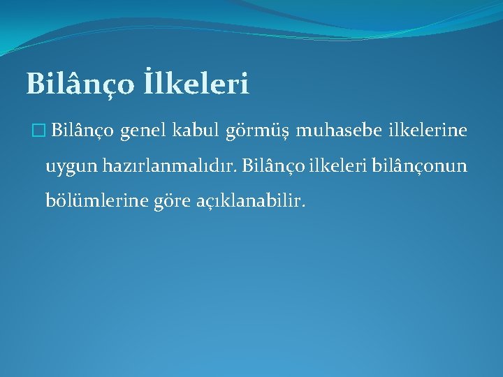 Bilânço İlkeleri � Bilânço genel kabul görmüş muhasebe ilkelerine uygun hazırlanmalıdır. Bilânço ilkeleri bilânçonun