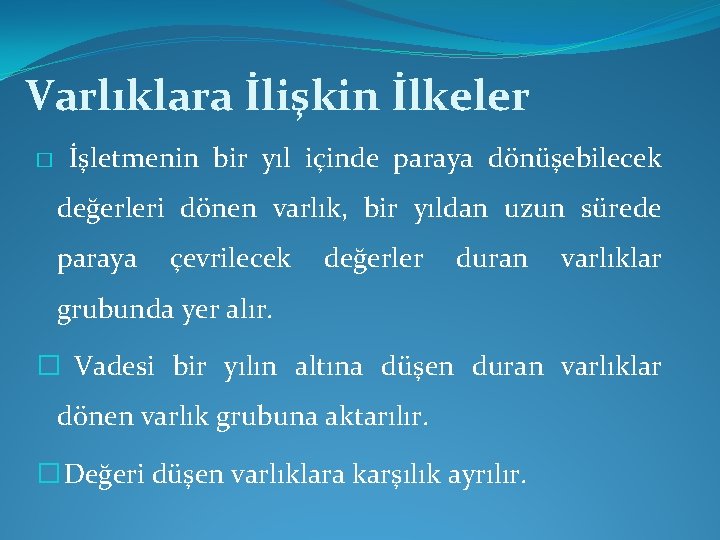 Varlıklara İlişkin İlkeler � İşletmenin bir yıl içinde paraya dönüşebilecek değerleri dönen varlık, bir