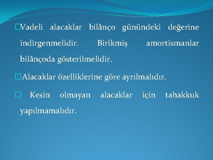 �Vadeli alacaklar bilânço günündeki değerine indirgenmelidir. Birikmiş amortismanlar bilânçoda gösterilmelidir. � Alacaklar özelliklerine göre