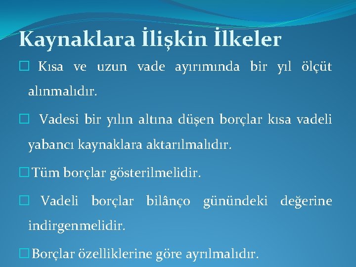 Kaynaklara İlişkin İlkeler � Kısa ve uzun vade ayırımında bir yıl ölçüt alınmalıdır. �