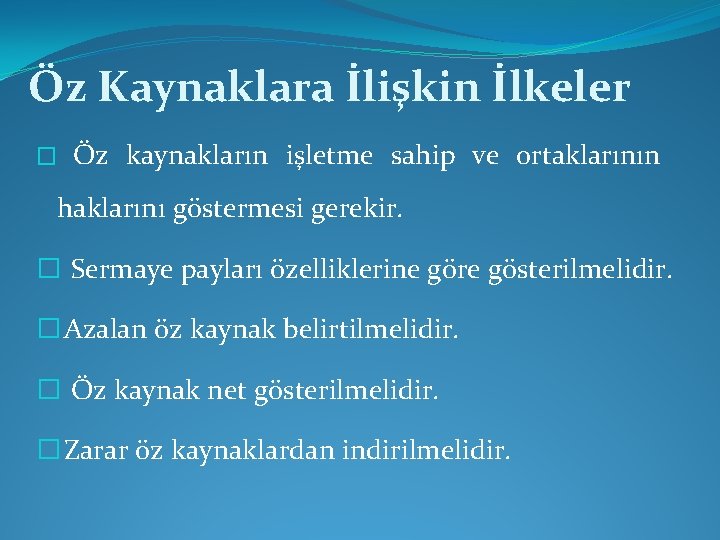 Öz Kaynaklara İlişkin İlkeler � Öz kaynakların işletme sahip ve ortaklarının haklarını göstermesi gerekir.