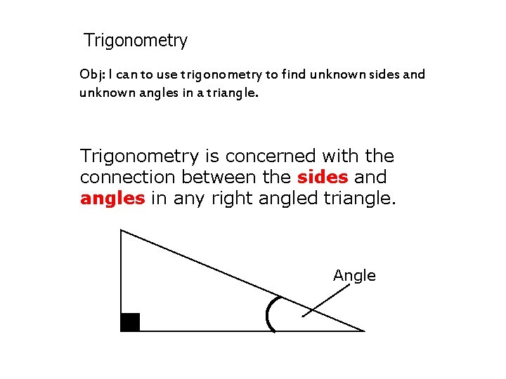 Trigonometry Obj: I can to use trigonometry to find unknown sides and unknown angles