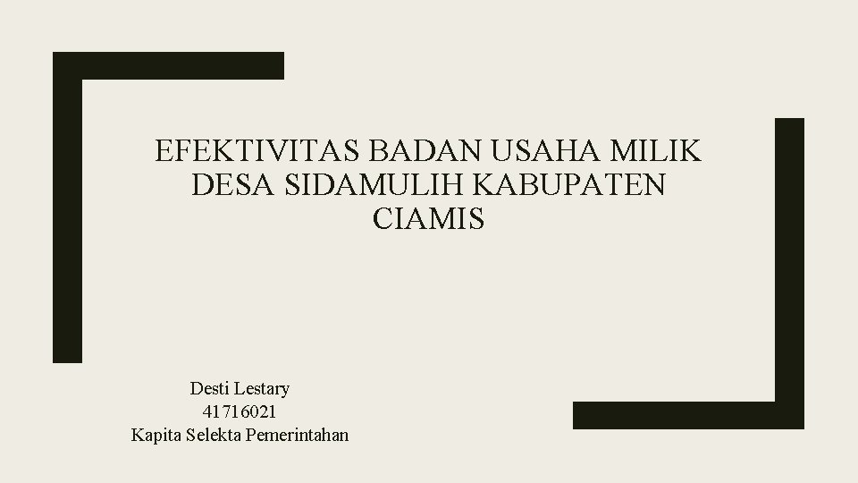 EFEKTIVITAS BADAN USAHA MILIK DESA SIDAMULIH KABUPATEN CIAMIS Desti Lestary 41716021 Kapita Selekta Pemerintahan