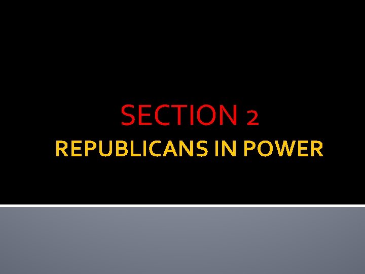 SECTION 2 REPUBLICANS IN POWER 