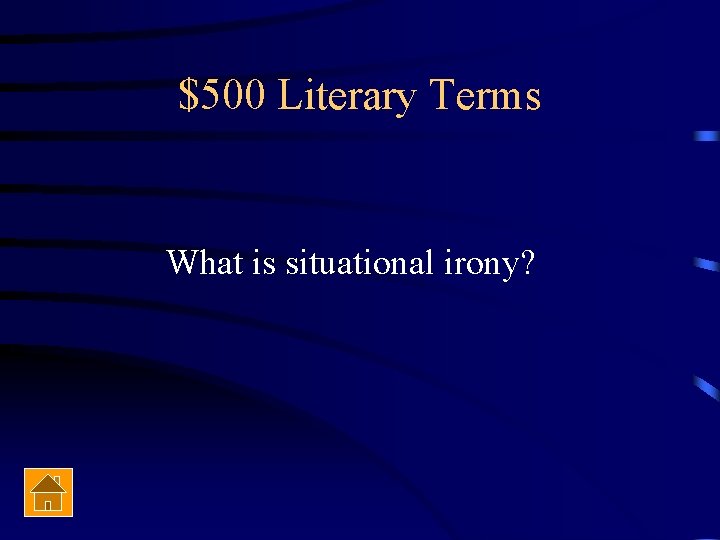 $500 Literary Terms What is situational irony? 