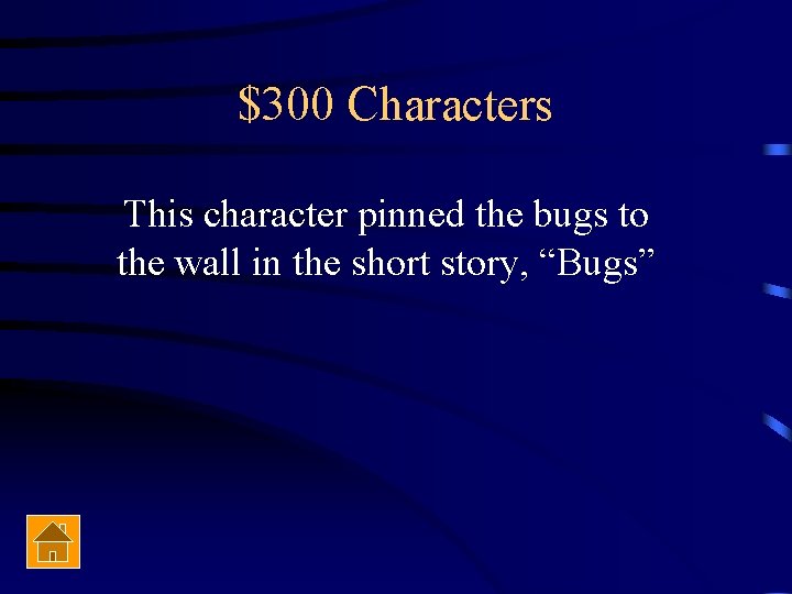 $300 Characters This character pinned the bugs to the wall in the short story,