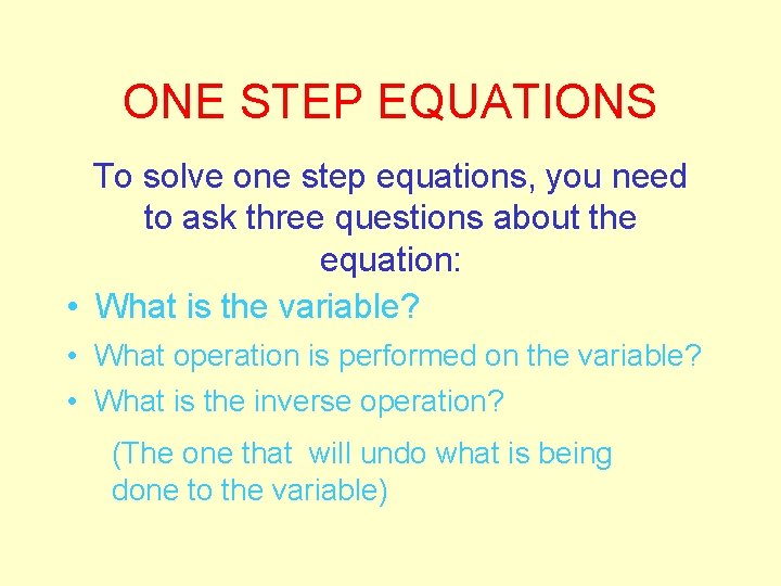 ONE STEP EQUATIONS To solve one step equations, you need to ask three questions