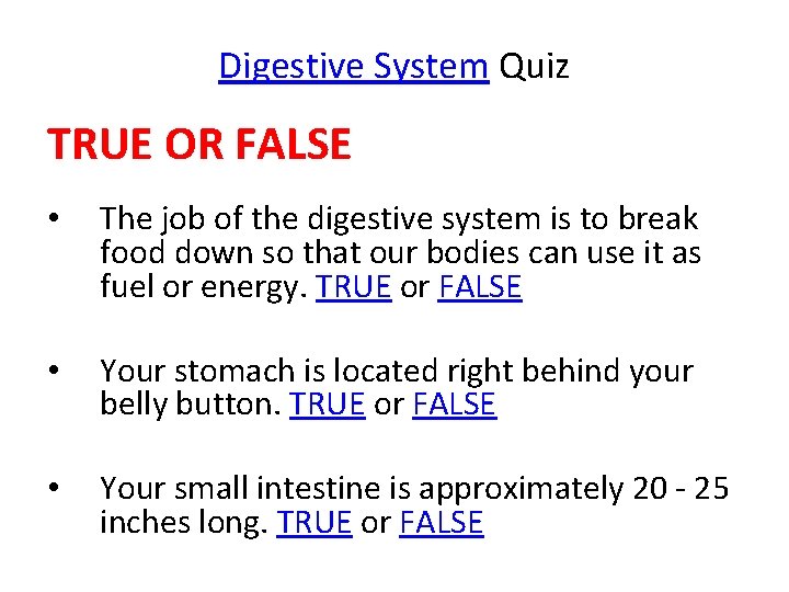 Digestive System Quiz TRUE OR FALSE • The job of the digestive system is