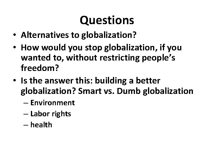 Questions • Alternatives to globalization? • How would you stop globalization, if you wanted