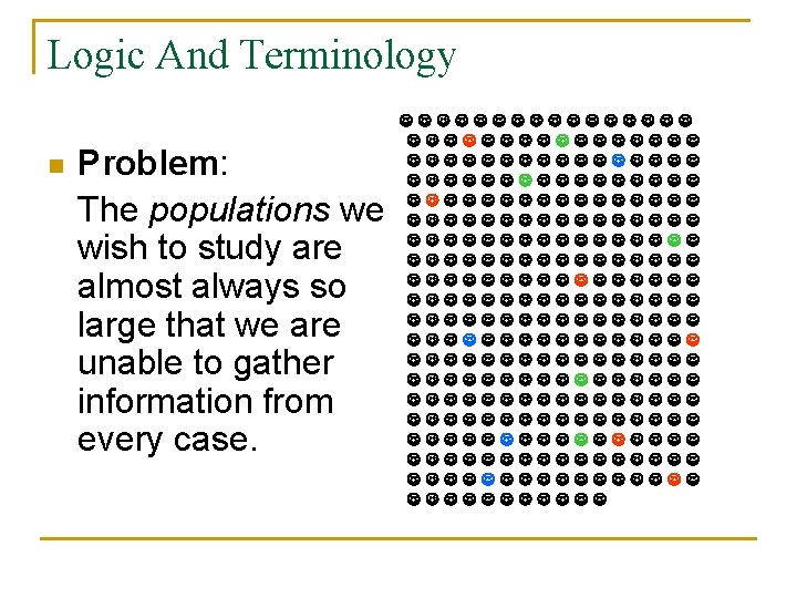 Logic And Terminology n Problem: The populations we wish to study are almost always