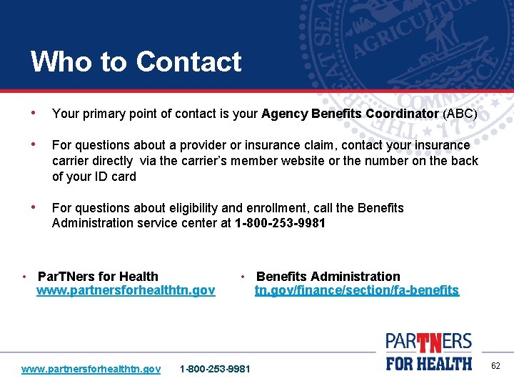 Who to Contact • Your primary point of contact is your Agency Benefits Coordinator