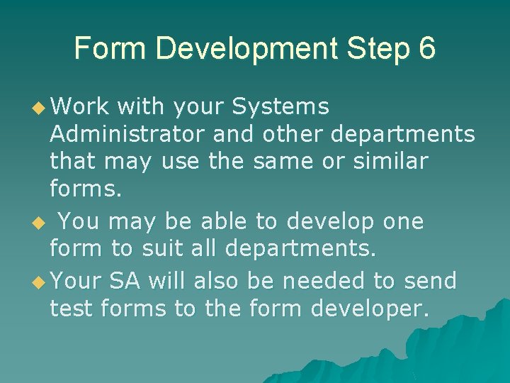 Form Development Step 6 u Work with your Systems Administrator and other departments that