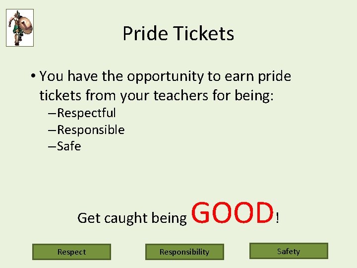 Pride Tickets • You have the opportunity to earn pride tickets from your teachers