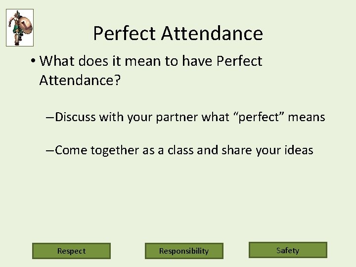 Perfect Attendance • What does it mean to have Perfect Attendance? – Discuss with