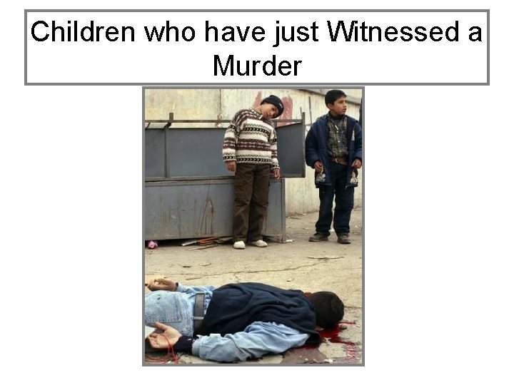 Children who have just Witnessed a Murder 