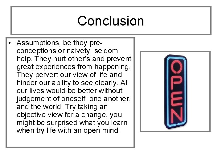 Conclusion • Assumptions, be they preconceptions or naivety, seldom help. They hurt other’s and