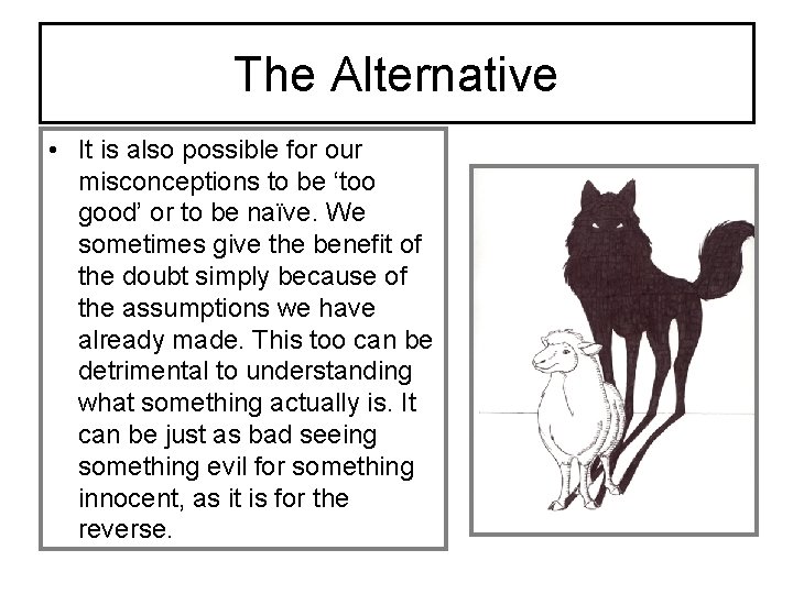 The Alternative • It is also possible for our misconceptions to be ‘too good’