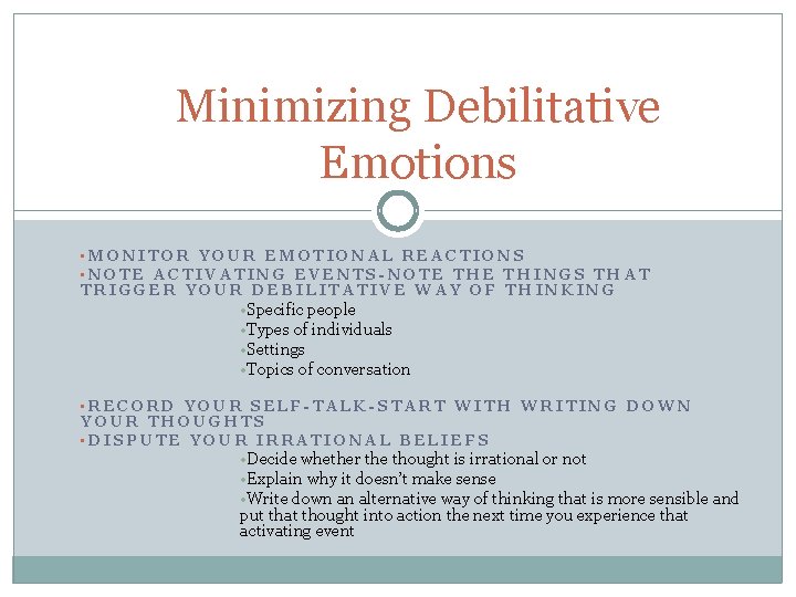 Minimizing Debilitative Emotions • MONITOR YOUR EMOTIONAL REACTIONS • NOTE ACTIVATING EVENTS-NOTE THINGS THAT
