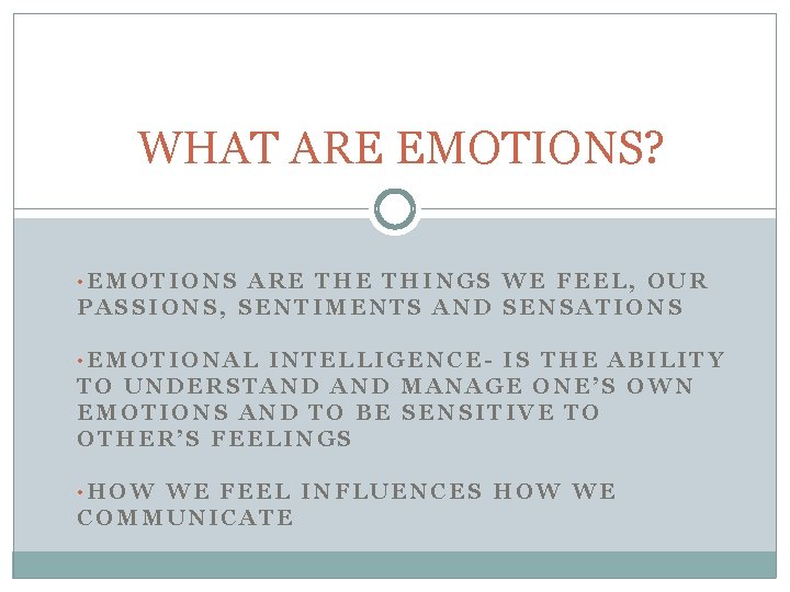 WHAT ARE EMOTIONS? • EMOTIONS ARE THINGS WE FEEL, OUR PASSIONS, SENTIMENTS AND SENSATIONS