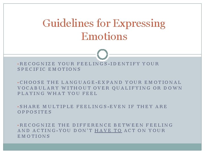 Guidelines for Expressing Emotions • RECOGNIZE YOUR FEELINGS-IDENTIFY YOUR SPECIFIC EMOTIONS • CHOOSE THE