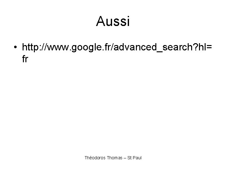 Aussi • http: //www. google. fr/advanced_search? hl= fr Théodoros Thomas – St Paul 