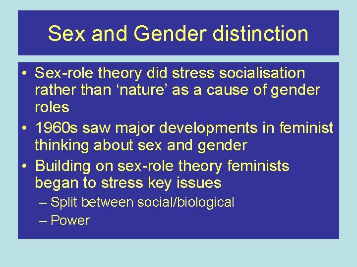 Sex and Gender distinction • Sex-role theory did stress socialisation rather than ‘nature’ as