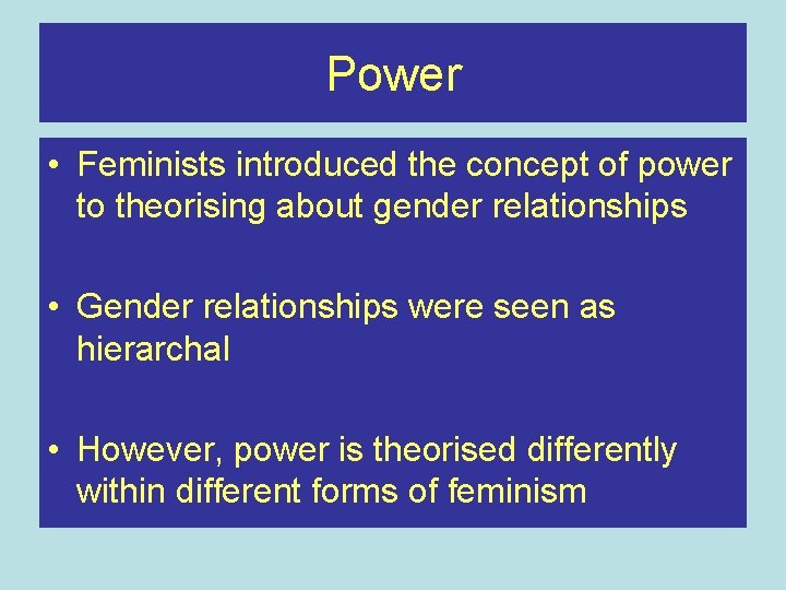 Power • Feminists introduced the concept of power to theorising about gender relationships •