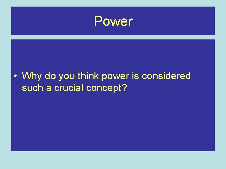 Power • Why do you think power is considered such a crucial concept? 