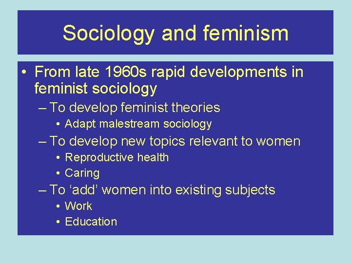Sociology and feminism • From late 1960 s rapid developments in feminist sociology –