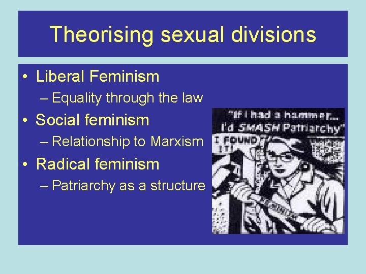 Theorising sexual divisions • Liberal Feminism – Equality through the law • Social feminism