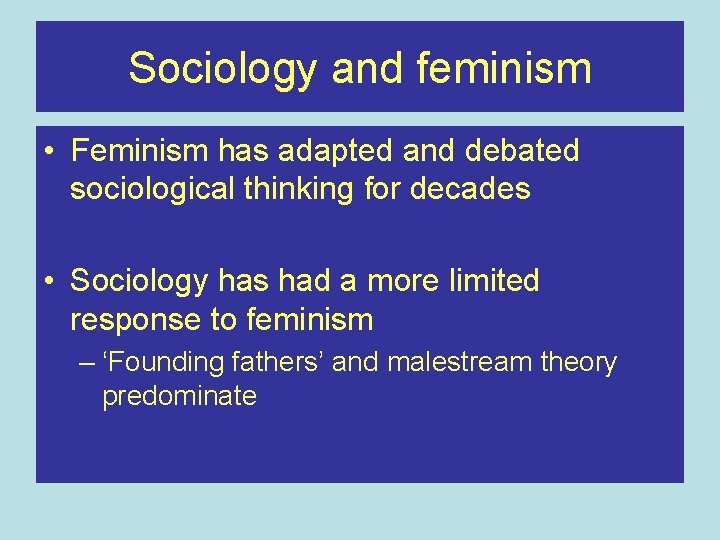 Sociology and feminism • Feminism has adapted and debated sociological thinking for decades •