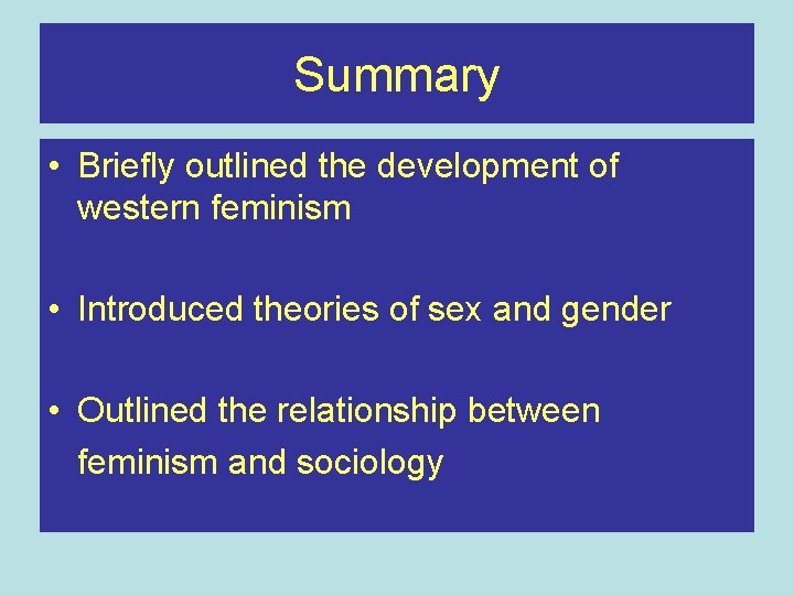 Summary • Briefly outlined the development of western feminism • Introduced theories of sex