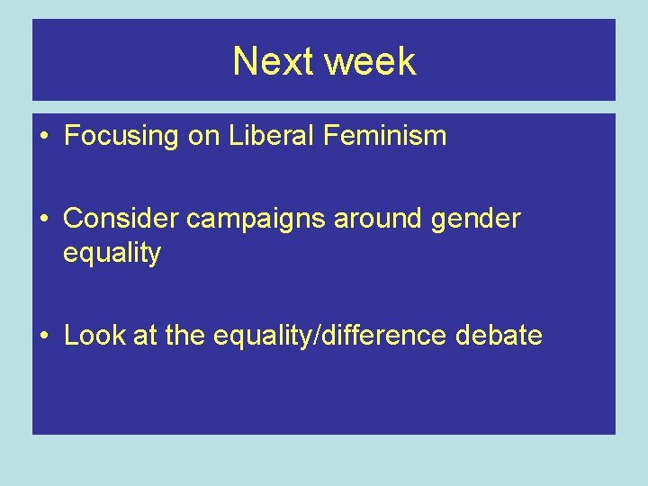Next week • Focusing on Liberal Feminism • Consider campaigns around gender equality •