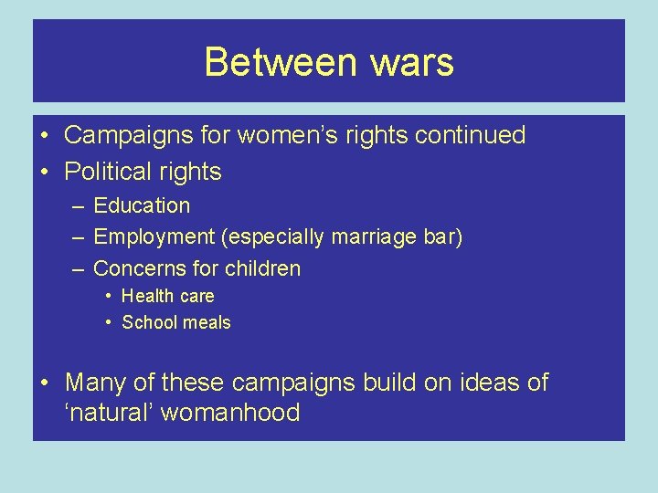 Between wars • Campaigns for women’s rights continued • Political rights – Education –