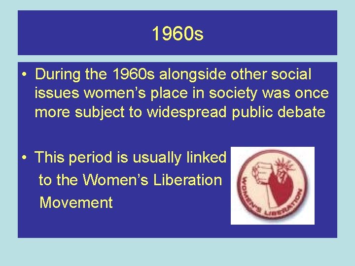 1960 s • During the 1960 s alongside other social issues women’s place in
