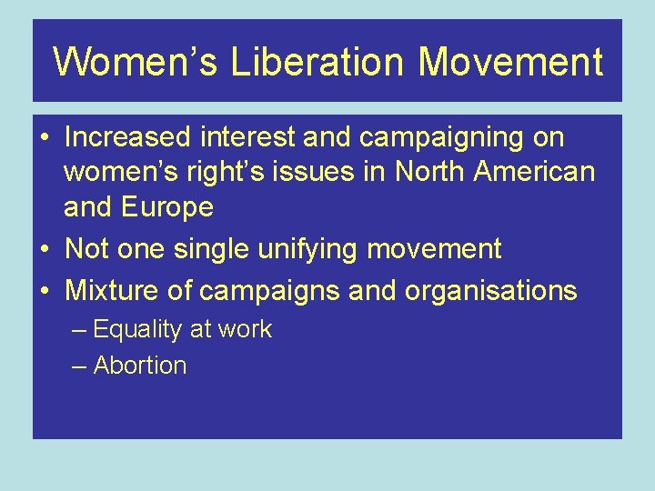 Women’s Liberation Movement • Increased interest and campaigning on women’s right’s issues in North