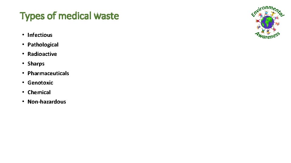 Types of medical waste • Infectious • Pathological • Radioactive • Sharps • Pharmaceuticals