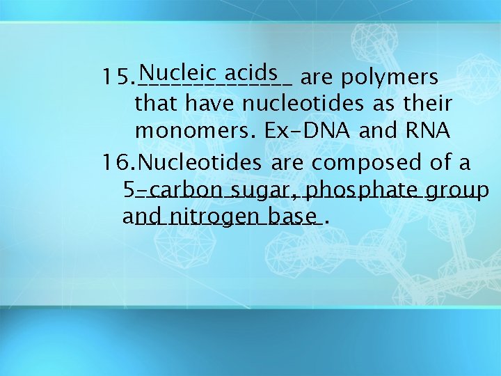 Nucleic acids are polymers 15. _______ that have nucleotides as their monomers. Ex-DNA and